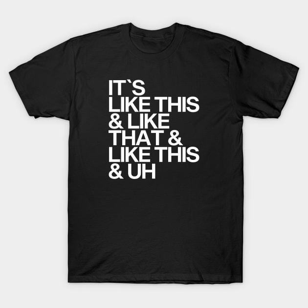 It's Like This & Like That & Like This & Uh. T-Shirt by Skush™